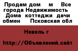 Продам дом 180м3 - Все города Недвижимость » Дома, коттеджи, дачи обмен   . Псковская обл.,Невель г.
